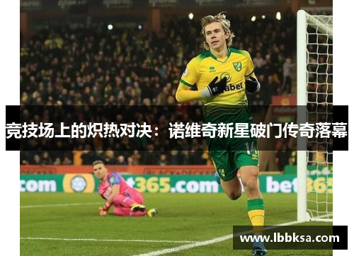 竞技场上的炽热对决：诺维奇新星破门传奇落幕